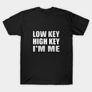 Low key. High key. I'm me T-Shirt